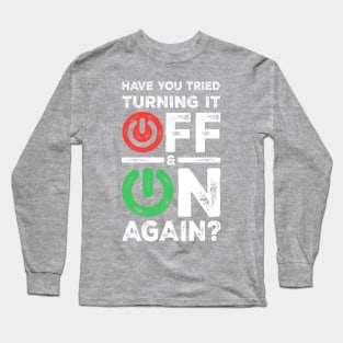 HAVE YOU TRIED TURNING IT OFF ON AGAIN? - Funny Programming Meme Long Sleeve T-Shirt